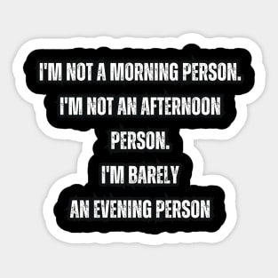 I'm not a morning person. I'm not an afternoon person. I'm barely an evening person Sticker